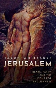 Jason Whittaker: Jerusalem: Blake, Parry, and the Fight for Englishness